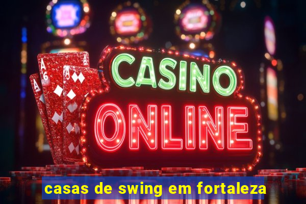 casas de swing em fortaleza